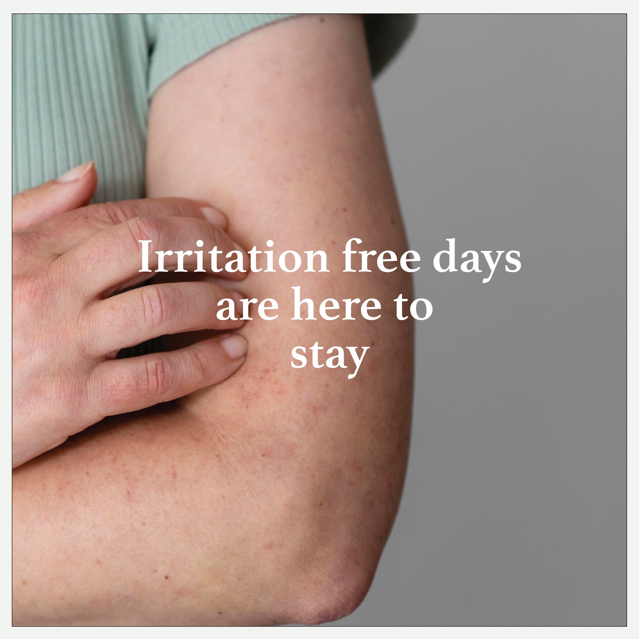Skin with text "Irritation free days are here to stay", showing skin tone and green top detail